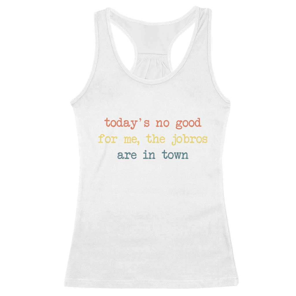 Todays No Good For Me The Jobros Are In Town Racerback Tank Top Funny Concert TS14 White Print Your Wear