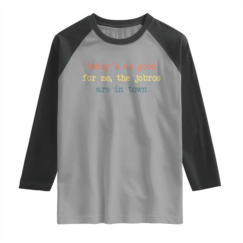 Todays No Good For Me The Jobros Are In Town Raglan Shirt Funny Concert TS14 Sport Gray Black Print Your Wear