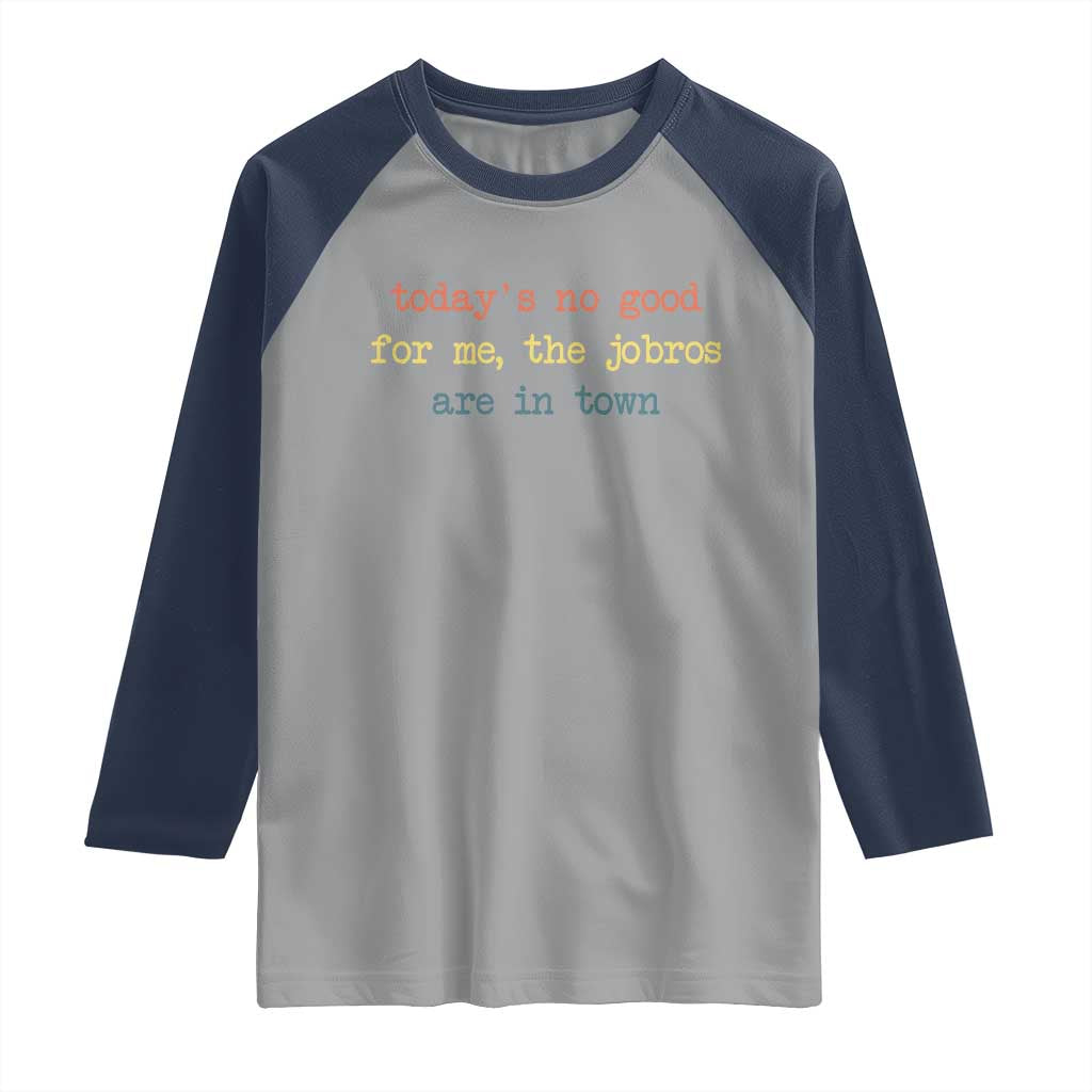 Todays No Good For Me The Jobros Are In Town Raglan Shirt Funny Concert TS14 Sport Gray Navy Print Your Wear