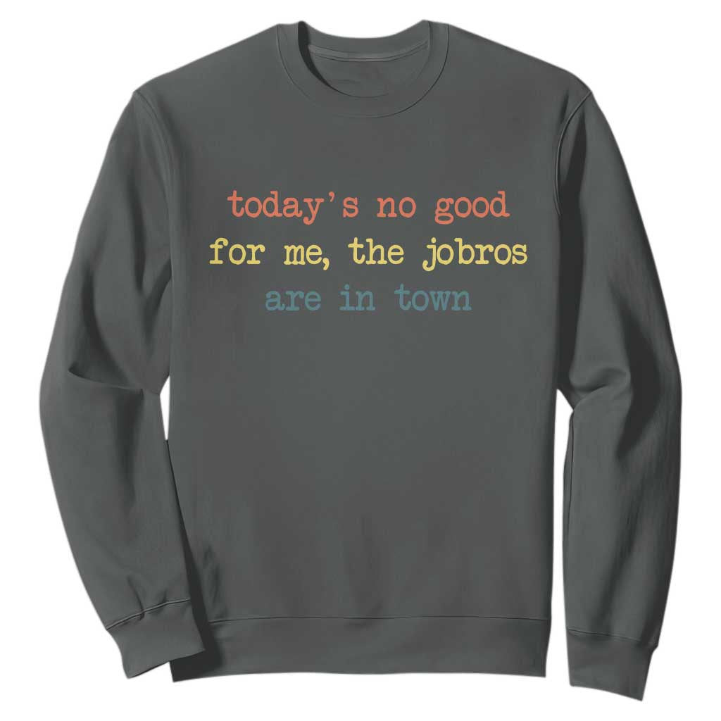 Todays No Good For Me The Jobros Are In Town Sweatshirt Funny Concert TS14 Dark Heather Print Your Wear