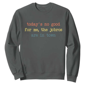 Todays No Good For Me The Jobros Are In Town Sweatshirt Funny Concert TS14 Dark Heather Print Your Wear