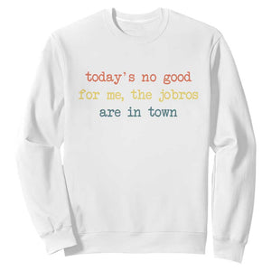 Todays No Good For Me The Jobros Are In Town Sweatshirt Funny Concert TS14 White Print Your Wear