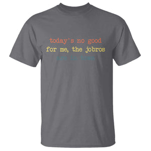 Todays No Good For Me The Jobros Are In Town T Shirt Funny Concert TS14 Charcoal Print Your Wear