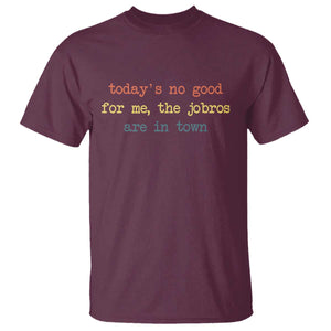 Todays No Good For Me The Jobros Are In Town T Shirt Funny Concert TS14 Maroon Print Your Wear
