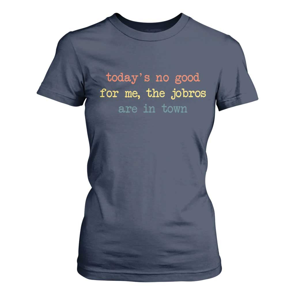 Todays No Good For Me The Jobros Are In Town T Shirt For Women Funny Concert TS14 Navy Print Your Wear