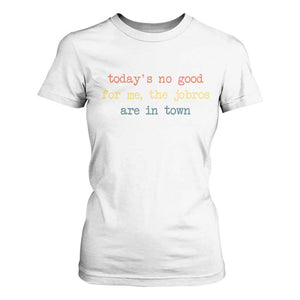 Todays No Good For Me The Jobros Are In Town T Shirt For Women Funny Concert TS14 White Print Your Wear