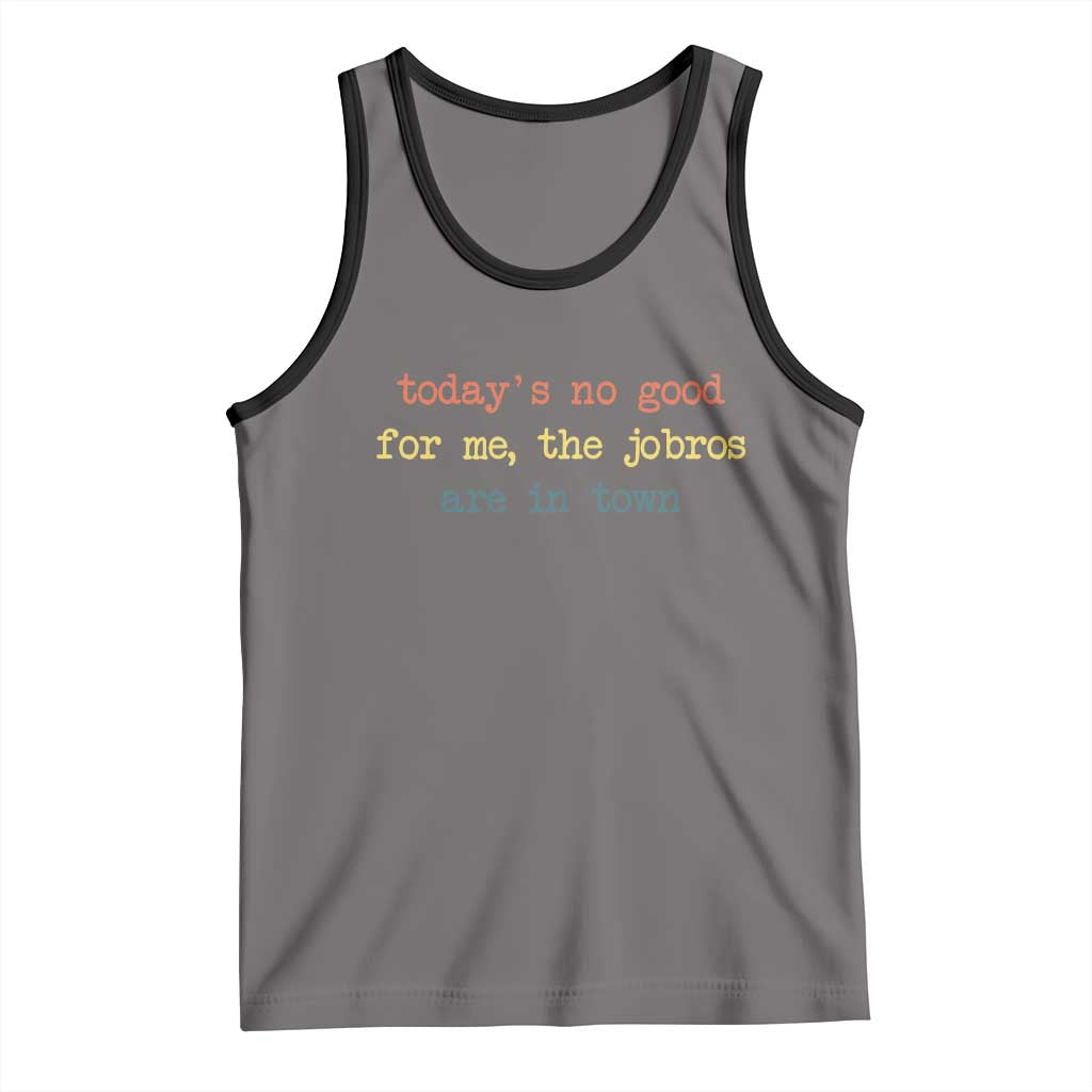 Todays No Good For Me The Jobros Are In Town Tank Top Funny Concert TS14 Deep Heather Black Print Your Wear