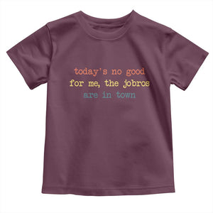Todays No Good For Me The Jobros Are In Town Toddler T Shirt Funny Concert TS14 Maroon Print Your Wear