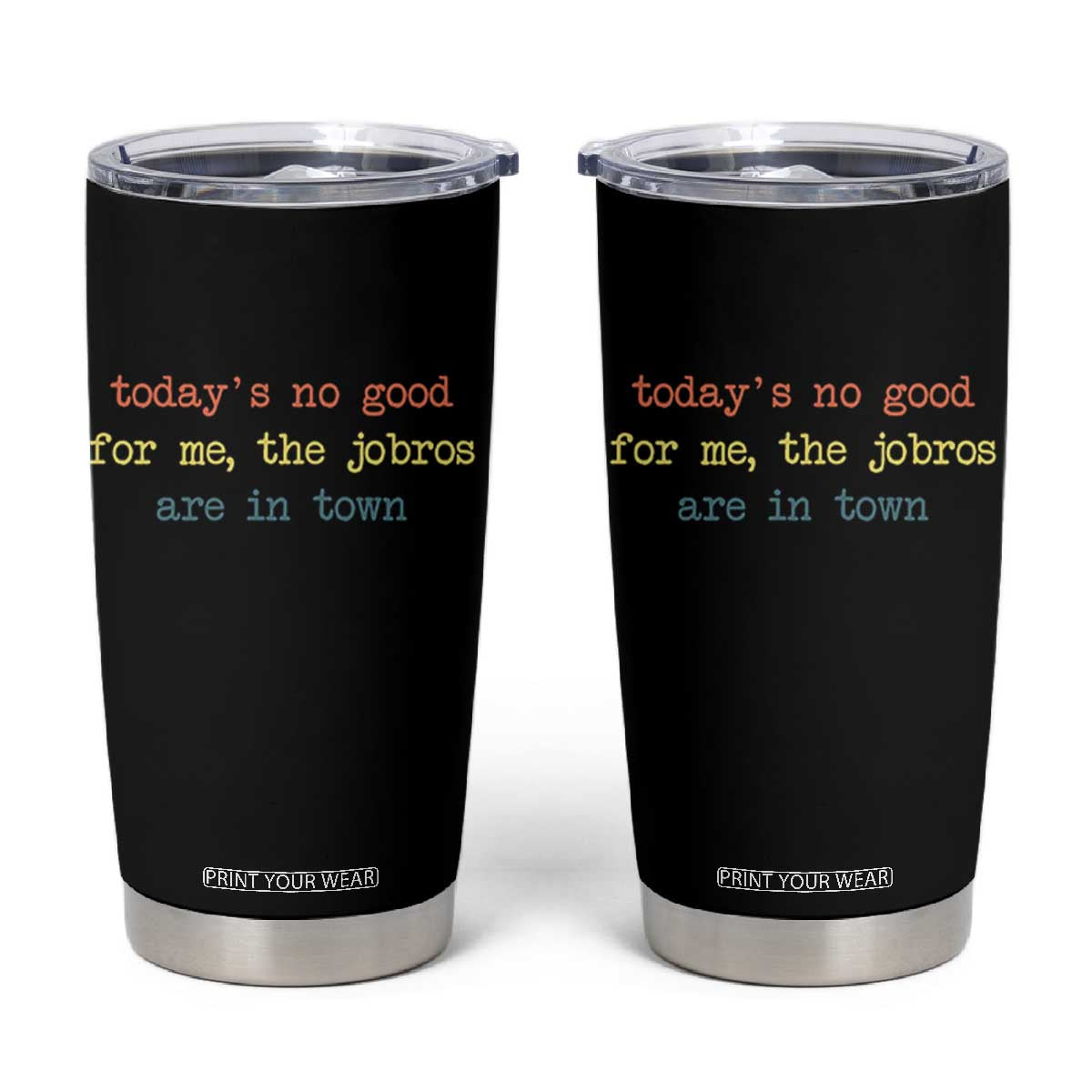 Todays No Good For Me The Jobros Are In Town Tumbler Cup Funny Concert TS14 Black Print Your Wear