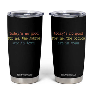 Todays No Good For Me The Jobros Are In Town Tumbler Cup Funny Concert TS14 Black Print Your Wear
