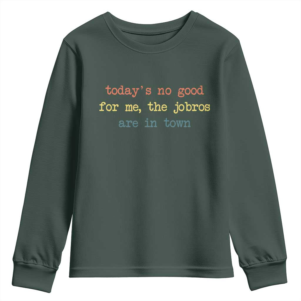 Todays No Good For Me The Jobros Are In Town Youth Sweatshirt Funny Concert TS14 Dark Forest Green Print Your Wear
