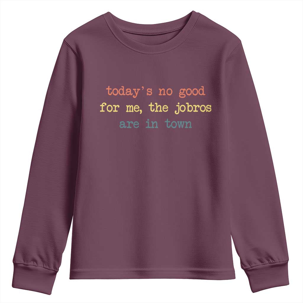 Todays No Good For Me The Jobros Are In Town Youth Sweatshirt Funny Concert TS14 Maroon Print Your Wear