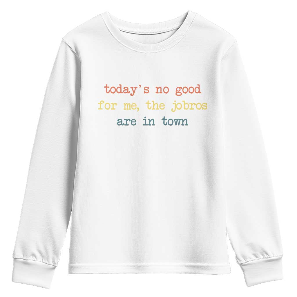Todays No Good For Me The Jobros Are In Town Youth Sweatshirt Funny Concert TS14 White Print Your Wear