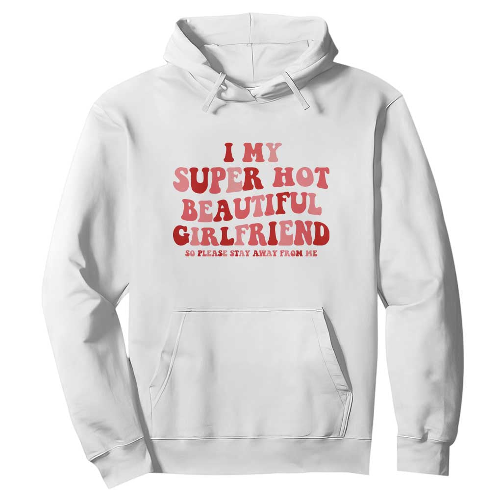 Funny Valentine Couple Quotes Hoodie I Love My Super Hot Girlfriend TS14 White Print Your Wear