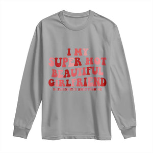 Funny Valentine Couple Quotes Long Sleeve Shirt I Love My Super Hot Girlfriend TS14 Sport Gray Print Your Wear