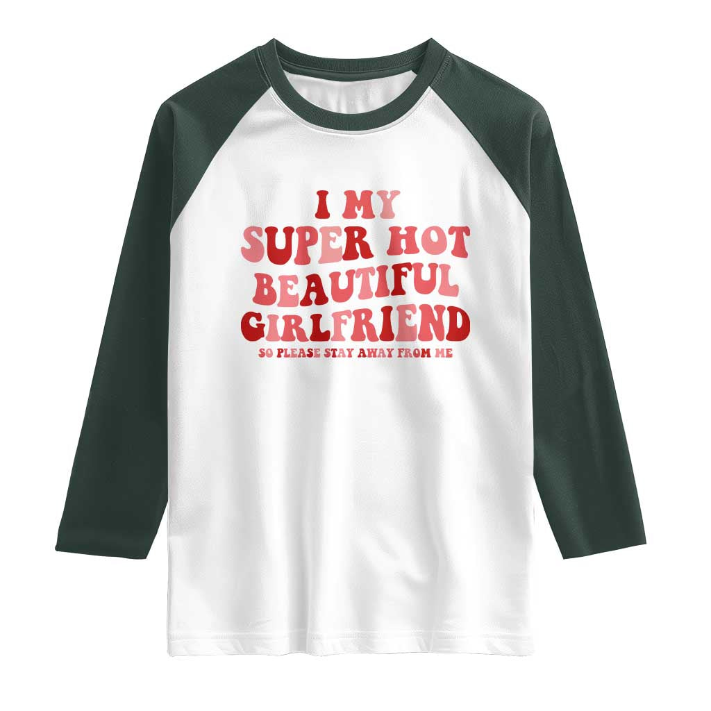 Funny Valentine Couple Quotes Raglan Shirt I Love My Super Hot Girlfriend TS14 White Dark Forest Green Print Your Wear