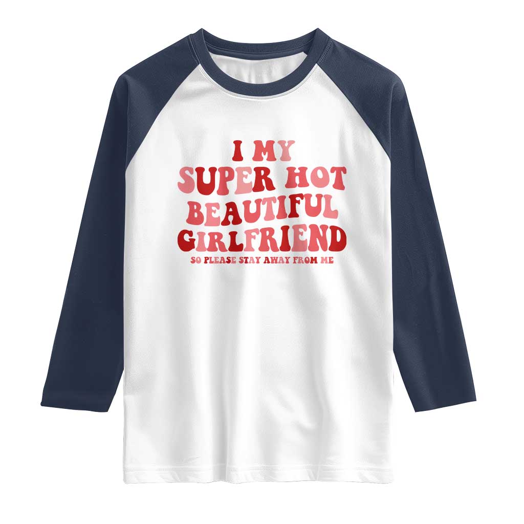 Funny Valentine Couple Quotes Raglan Shirt I Love My Super Hot Girlfriend TS14 White Navy Print Your Wear