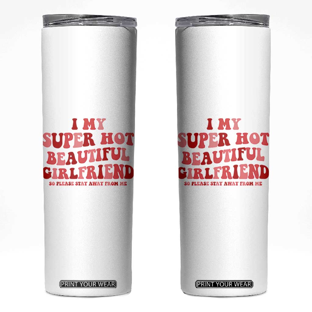 Funny Valentine Couple Quotes Skinny Tumbler I Love My Super Hot Girlfriend TS14 White Print Your Wear