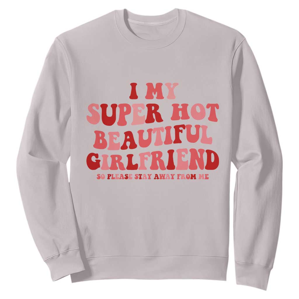 Funny Valentine Couple Quotes Sweatshirt I Love My Super Hot Girlfriend TS14 Ice Gray Print Your Wear