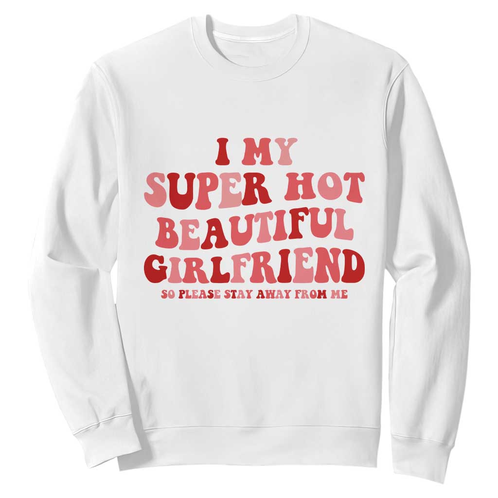 Funny Valentine Couple Quotes Sweatshirt I Love My Super Hot Girlfriend TS14 White Print Your Wear
