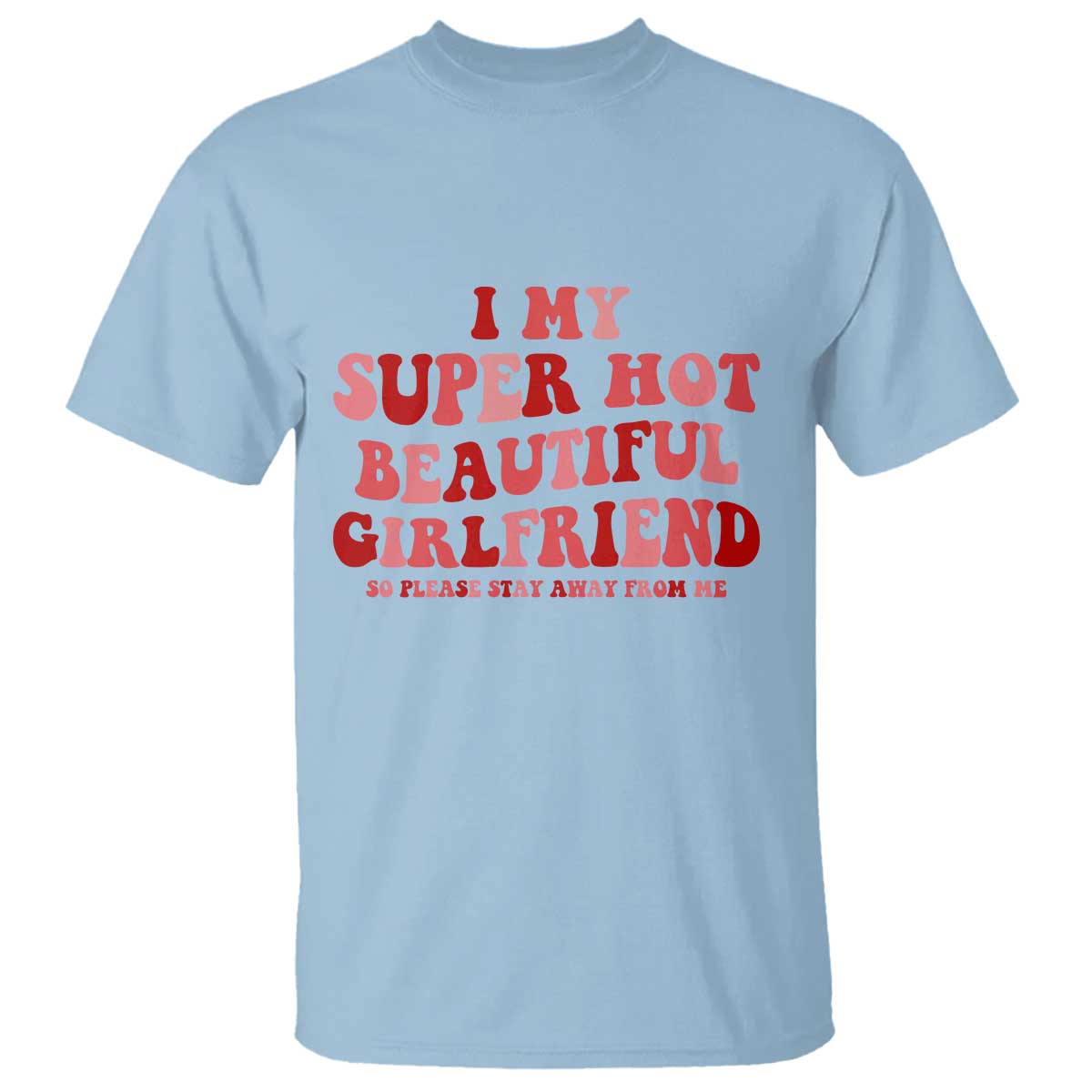 Funny Valentine Couple Quotes T Shirt I Love My Super Hot Girlfriend TS14 Light Blue Print Your Wear