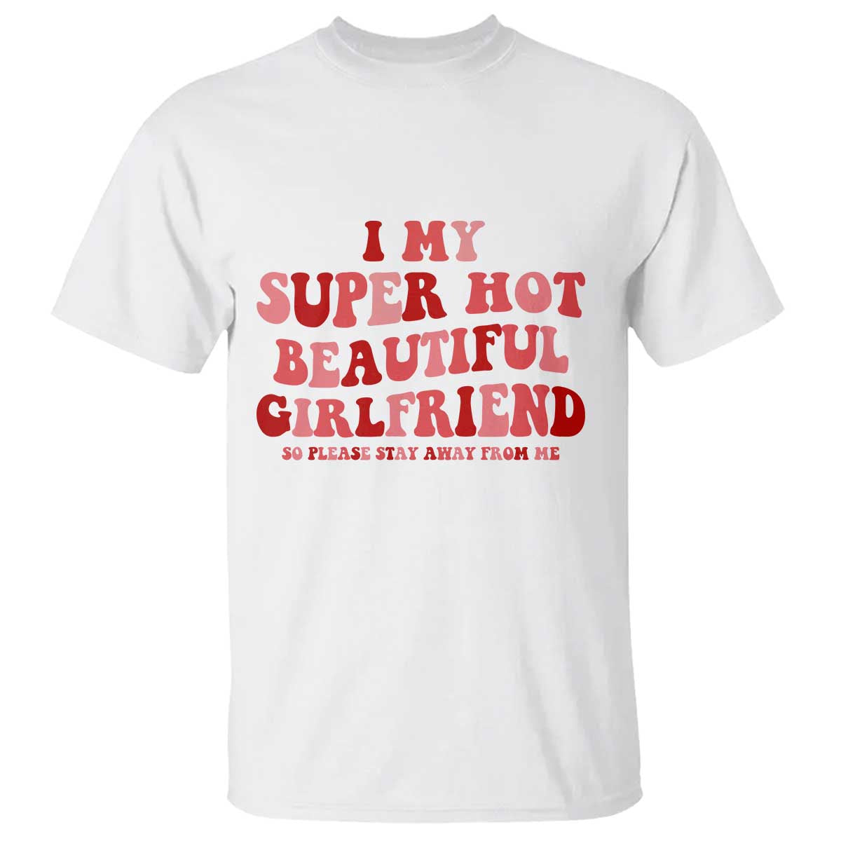 Funny Valentine Couple Quotes T Shirt I Love My Super Hot Girlfriend TS14 White Print Your Wear