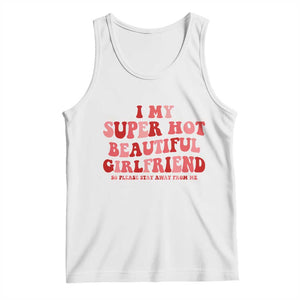 Funny Valentine Couple Quotes Tank Top I Love My Super Hot Girlfriend TS14 White Print Your Wear