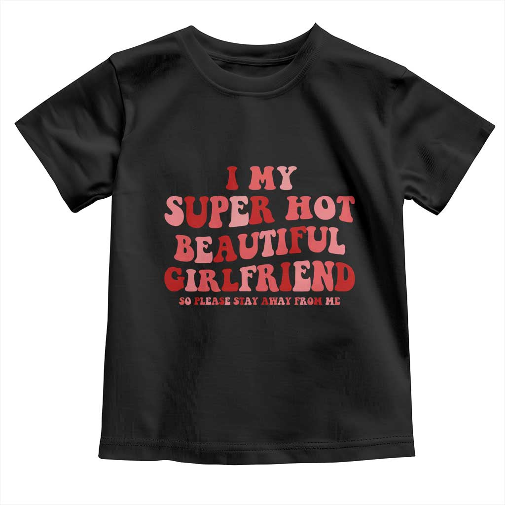 Funny Valentine Couple Quotes Toddler T Shirt I Love My Super Hot Girlfriend TS14 Black Print Your Wear