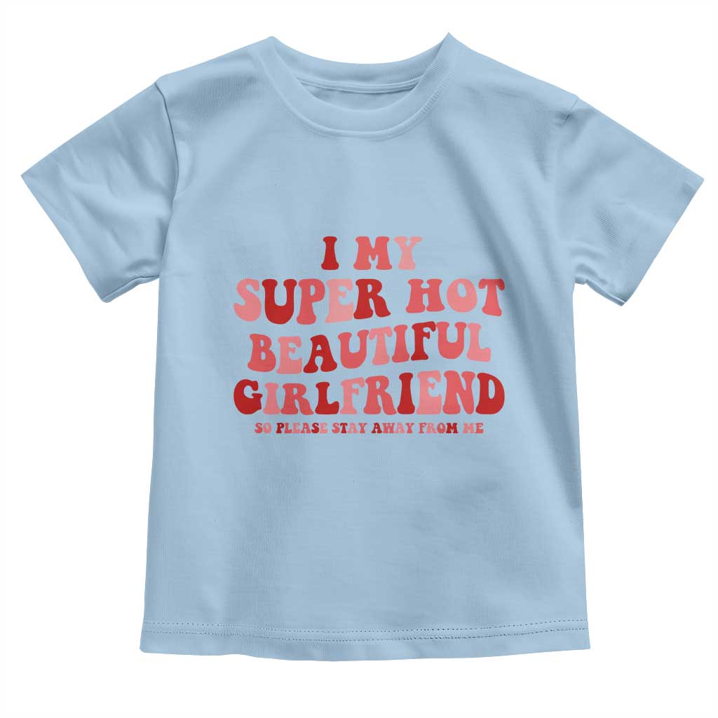 Funny Valentine Couple Quotes Toddler T Shirt I Love My Super Hot Girlfriend TS14 Light Blue Print Your Wear
