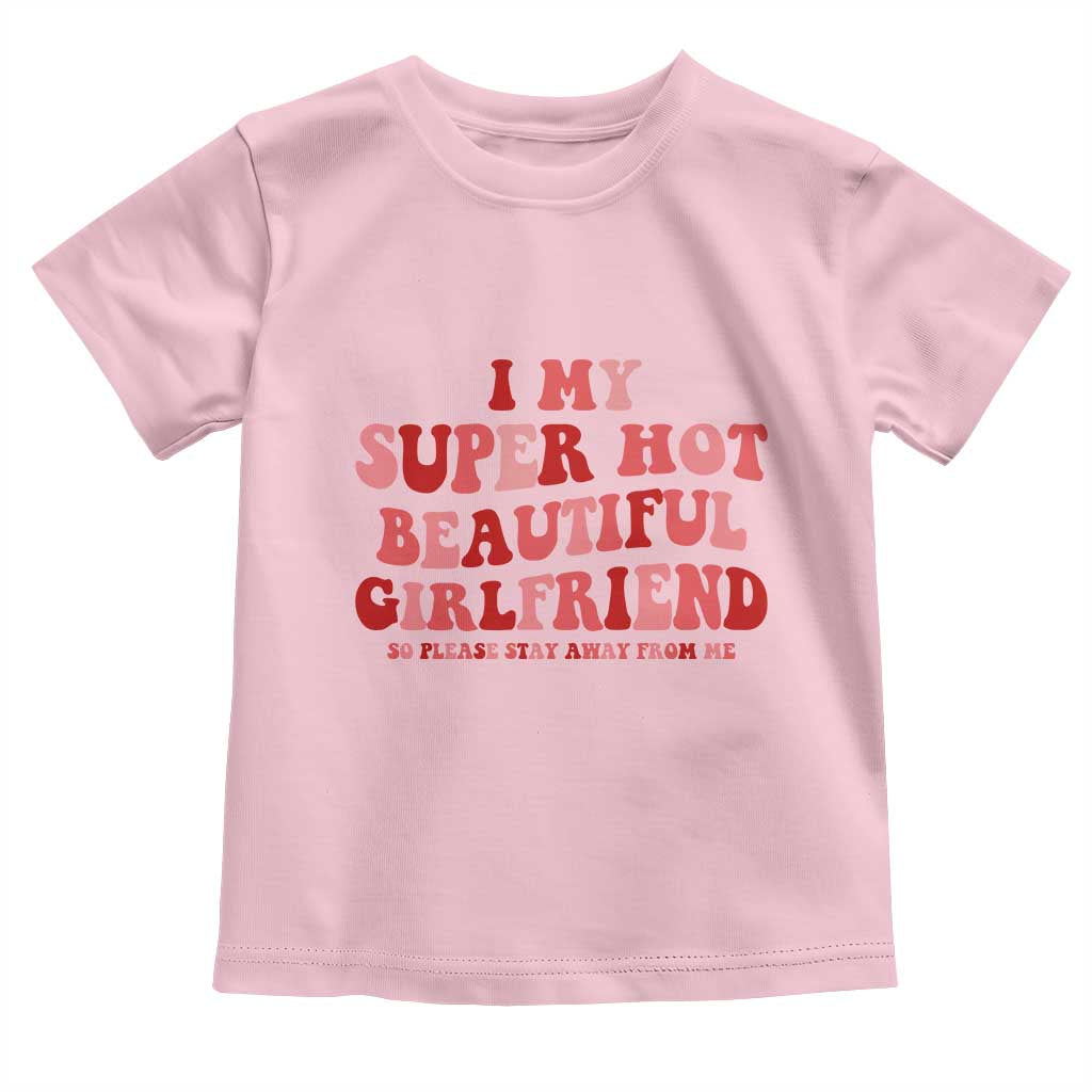 Funny Valentine Couple Quotes Toddler T Shirt I Love My Super Hot Girlfriend TS14 Light Pink Print Your Wear