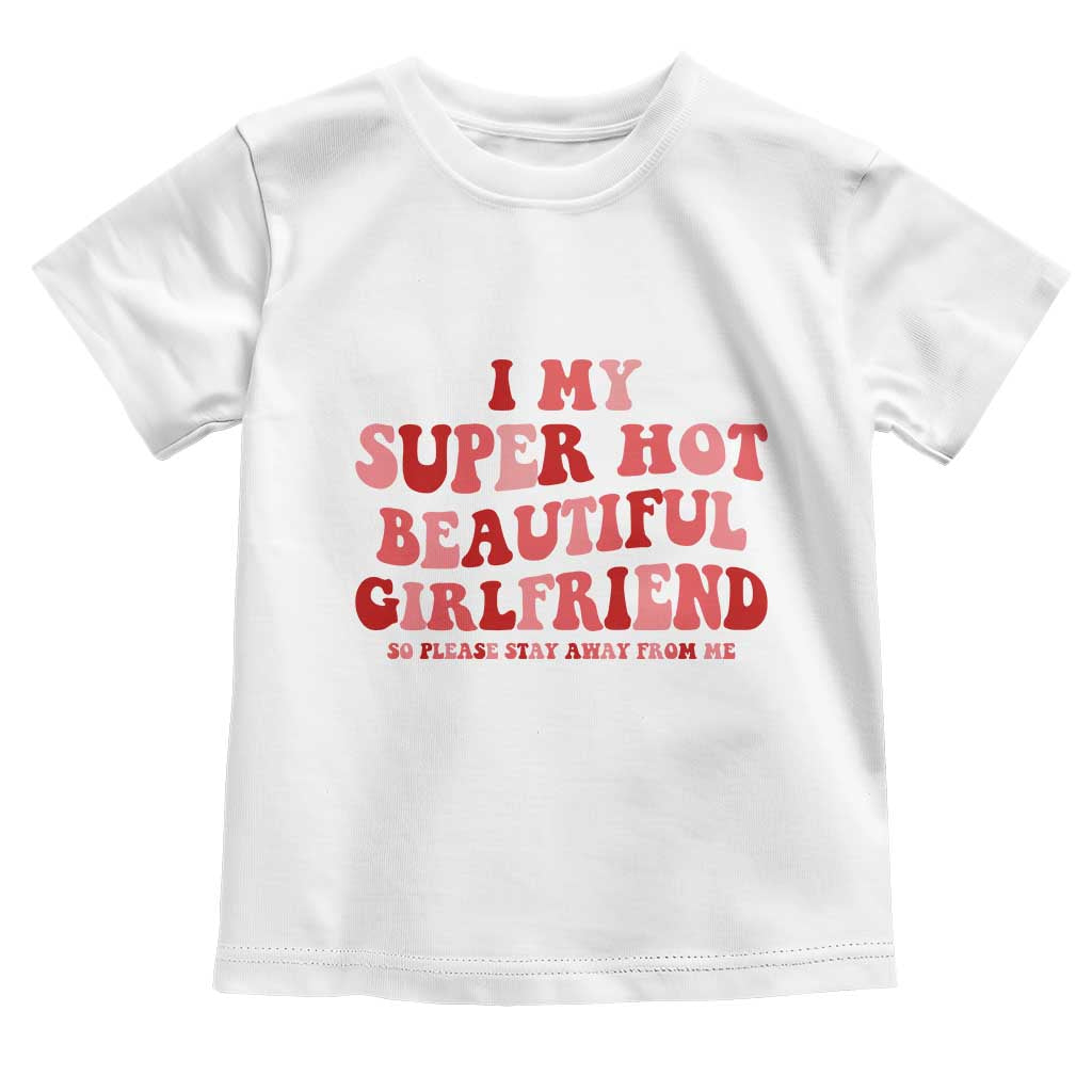 Funny Valentine Couple Quotes Toddler T Shirt I Love My Super Hot Girlfriend TS14 White Print Your Wear