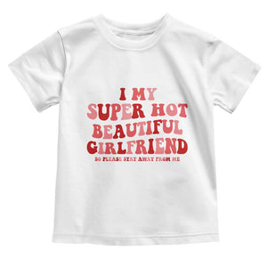 Funny Valentine Couple Quotes Toddler T Shirt I Love My Super Hot Girlfriend TS14 White Print Your Wear