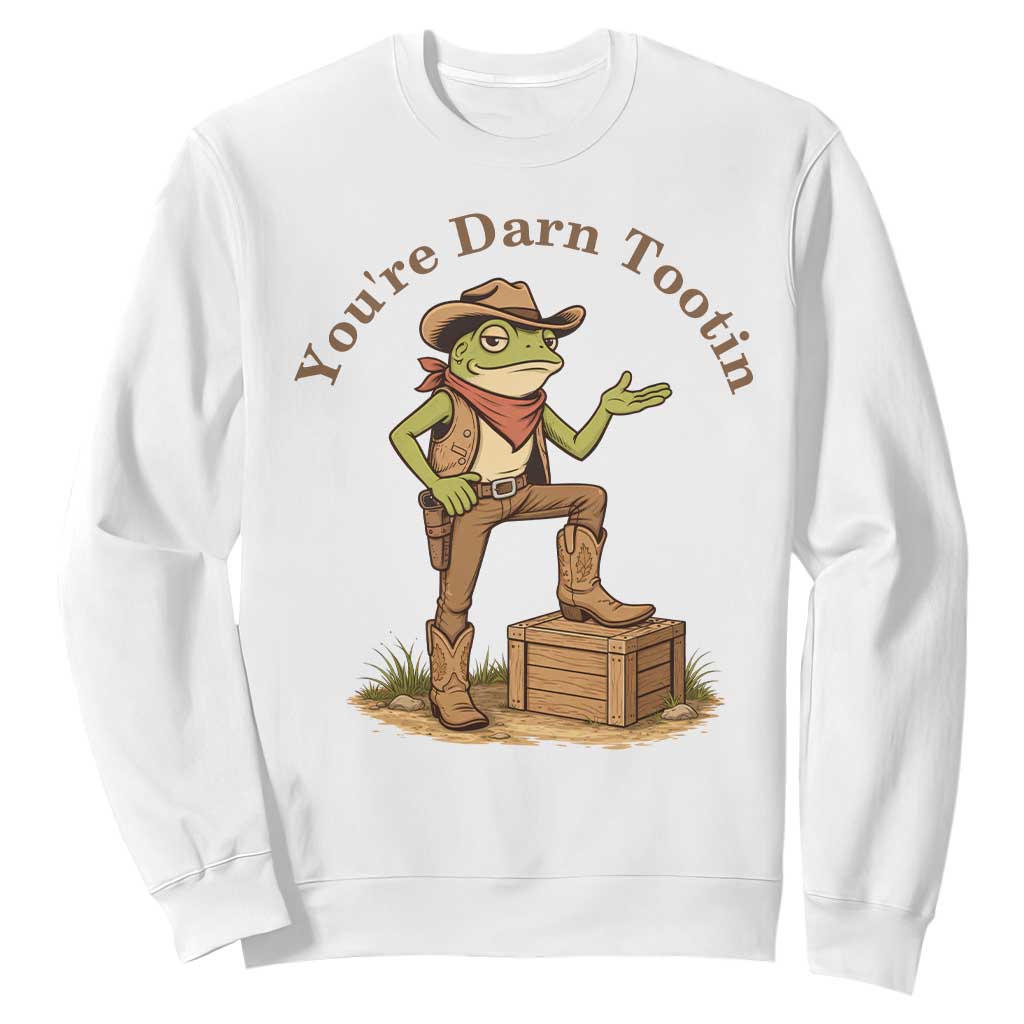 You're Darn Tootin Sweatshirt Funny Cowboy Frog Sarcastic Meme TS14 White Print Your Wear