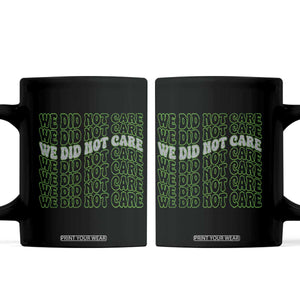 We Did Not Care Coffee Mug Sarcastic Attitude TS14 Black Print Your Wear