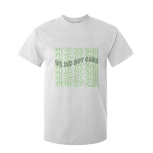 We Did Not Care T Shirt For Kid Sarcastic Attitude TS14 White Print Your Wear