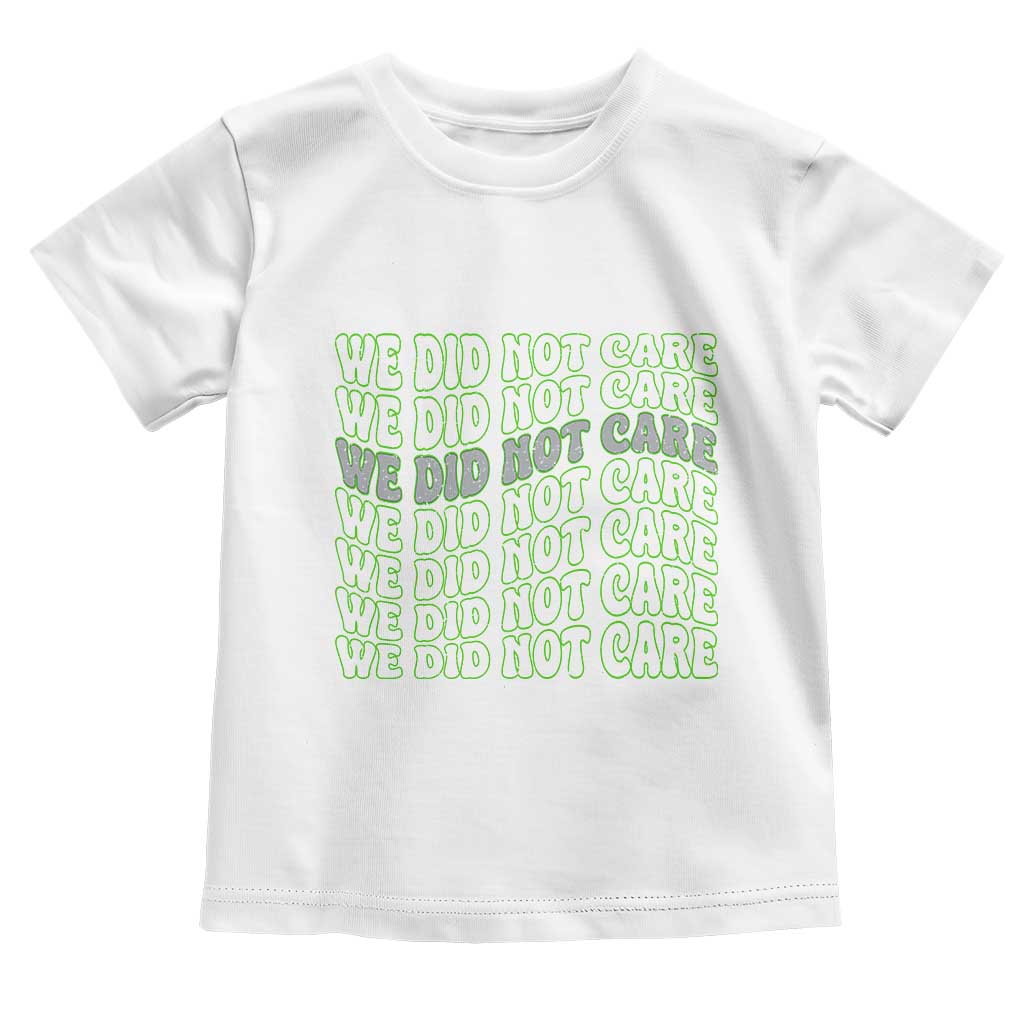 We Did Not Care Toddler T Shirt Sarcastic Attitude TS14 White Print Your Wear