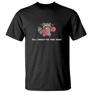 Tall Enough For Your Shins T Shirt Funny Raccoon Sarcastic Meme TS14 Black Print Your Wear