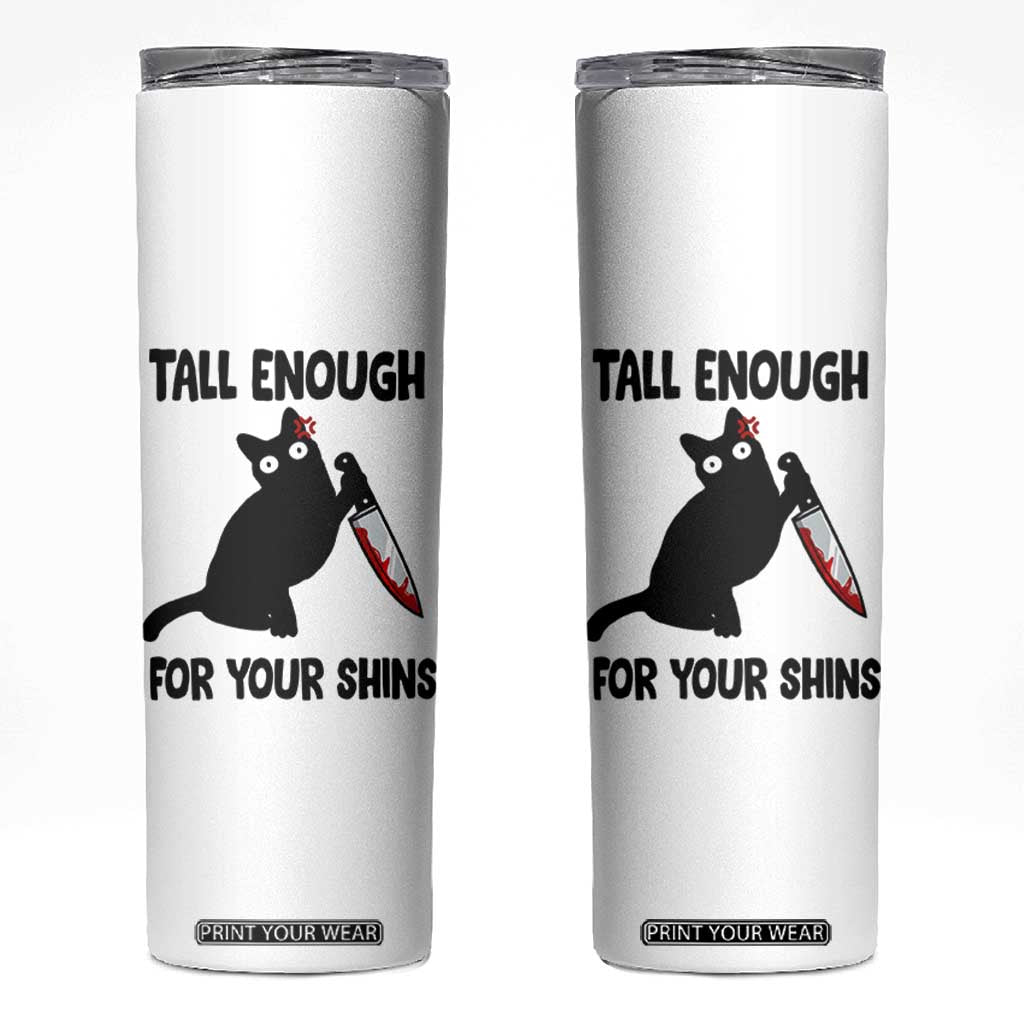 Tall Enough For Your Shins Skinny Tumbler Funny Cat Sarcastic Meme TS14 White Print Your Wear