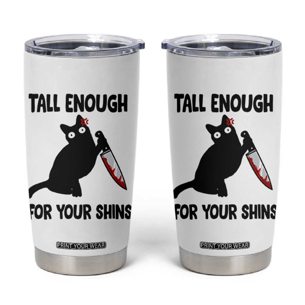 Tall Enough For Your Shins Tumbler Cup Funny Cat Sarcastic Meme TS14 White Print Your Wear