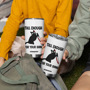 Tall Enough For Your Shins Tumbler Cup Funny Cat Sarcastic Meme TS14 Print Your Wear