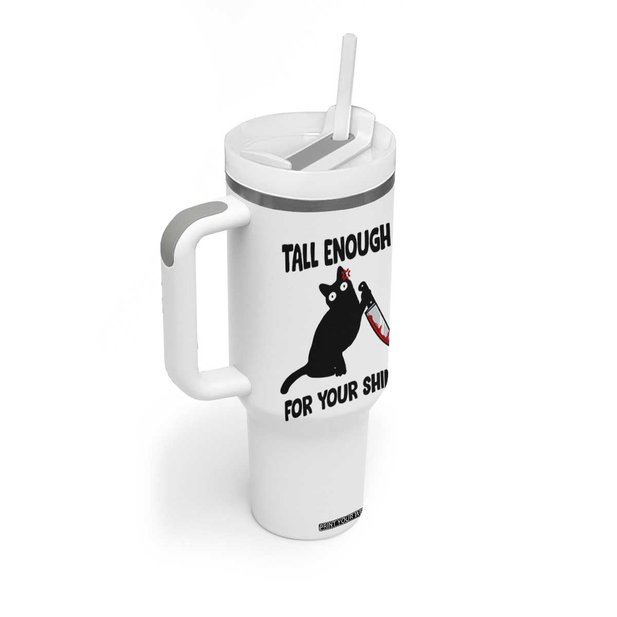 Tall Enough For Your Shins Tumbler With Handle Funny Cat Sarcastic Meme TS14 Print Your Wear