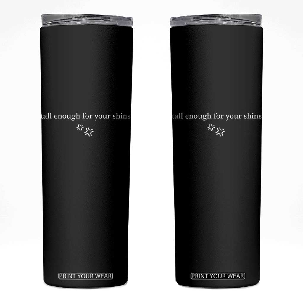 Tall Enough For Your Shins Skinny Tumbler Funny Sarcastic Quote TS14 Black Print Your Wear