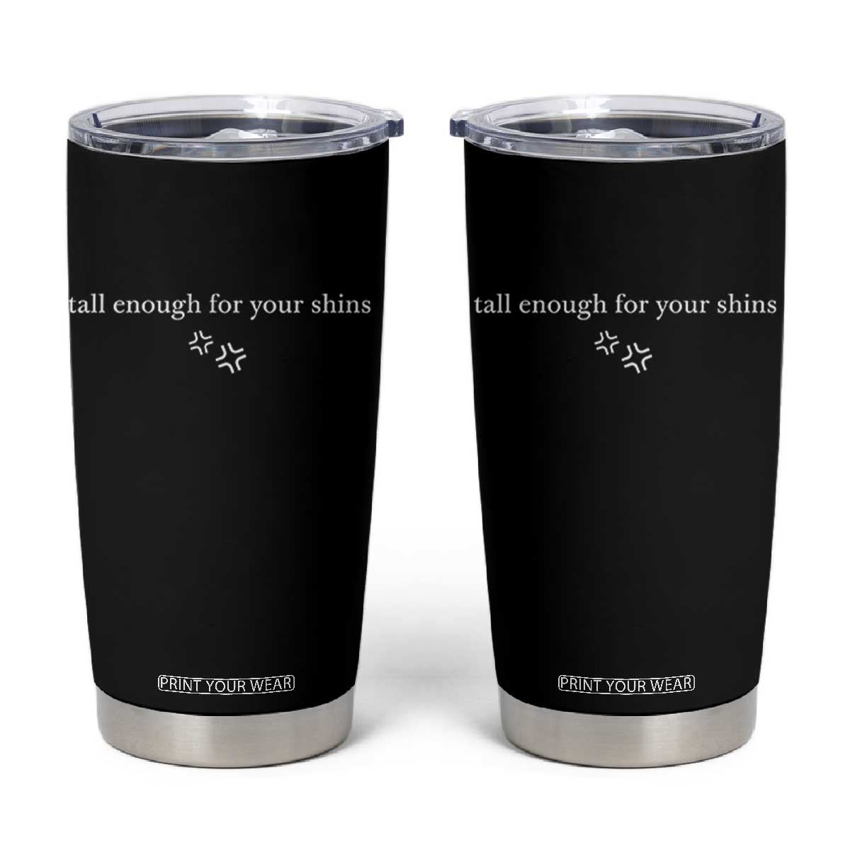 Tall Enough For Your Shins Tumbler Cup Funny Sarcastic Quote TS14 Black Print Your Wear