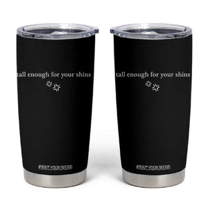 Tall Enough For Your Shins Tumbler Cup Funny Sarcastic Quote TS14 Black Print Your Wear