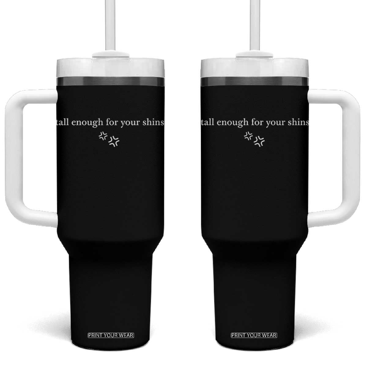 Tall Enough For Your Shins Tumbler With Handle Funny Sarcastic Quote TS14 One Size: 40 oz Black Print Your Wear