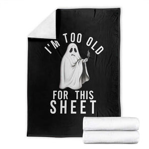 Funny Ghost Halloween Throw Blanket I Am Too Old For This Sheet TS14 Black Print Your Wear