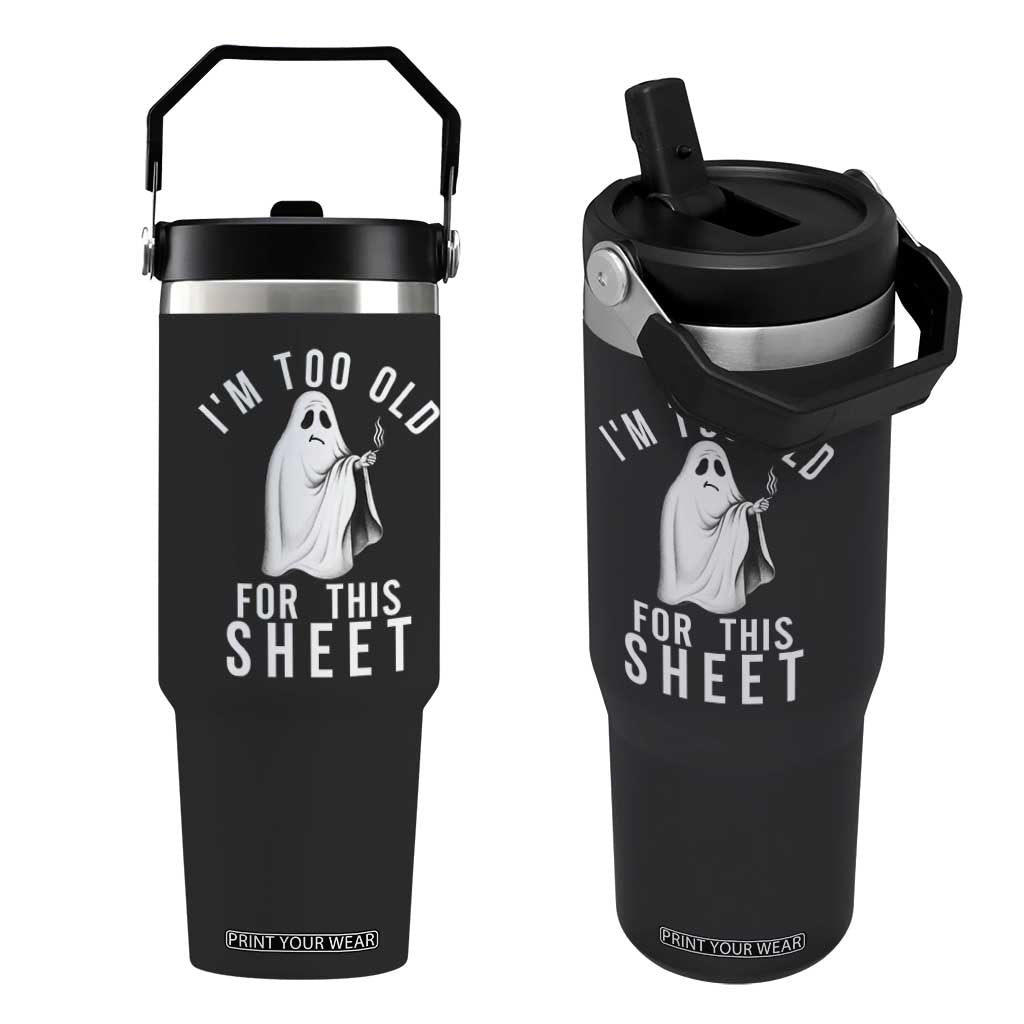 Funny Ghost Halloween Flip Straw Tumbler I Am Too Old For This Sheet TS14 One Size: 30 oz Black Print Your Wear