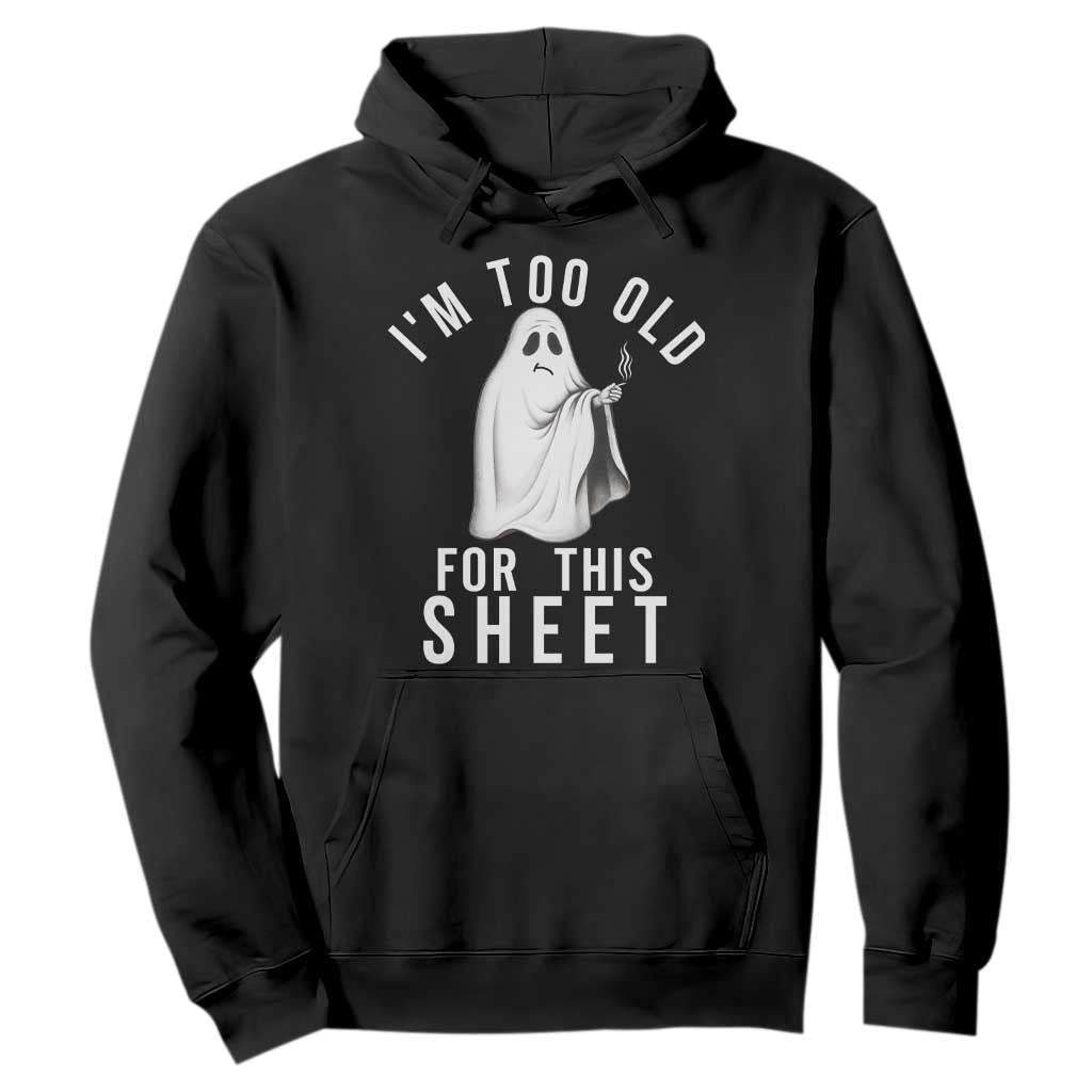 Funny Ghost Halloween Hoodie I Am Too Old For This Sheet TS14 Black Print Your Wear