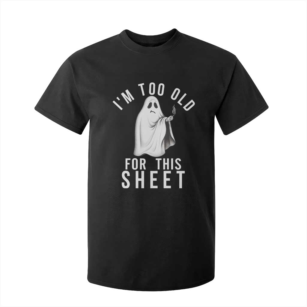 Funny Ghost Halloween T Shirt For Kid I Am Too Old For This Sheet TS14 Black Print Your Wear