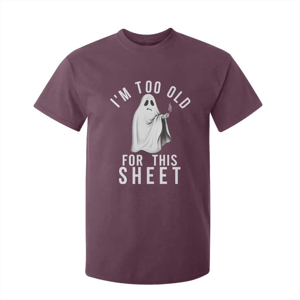 Funny Ghost Halloween T Shirt For Kid I Am Too Old For This Sheet TS14 Maroon Print Your Wear